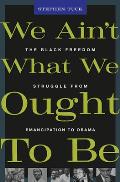 We Ain't What We Ought to Be: The Black Freedom Struggle from Emancipation to Obama