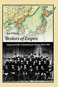 Harvard East Asian Monographs #337: Brokers of Empire: Japanese Settler Colonialism in Korea, 1876-1945