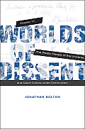 Worlds of Dissent: Charter 77, the Plastic People of the Universe, and Czech Culture Under Communism