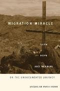 Migration Miracle: Faith, Hope, and Meaning on the Undocumented Journey