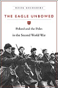 Eagle Unbowed Poland & the Poles in the Second World War