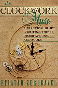 Clockwork Muse A Practical Guide to Writing Theses Dissertations & Books