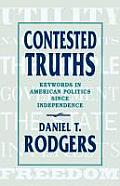 Contested Truths Keywords in American Politics Since Independence