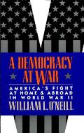 Democracy at War Americas Fight at Home & Abroad in World War II