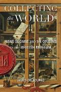 Collecting the World Hans Sloane & the Origins of the British Museum