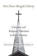 Our Dear-Bought Liberty: Catholics and Religious Toleration in Early America