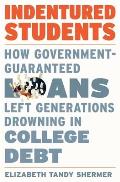 Indentured Students How Government Guaranteed Loans Left Generations Drowning in College Debt
