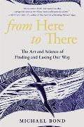 From Here to There The Art & Science of Finding & Losing Our Way