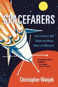 Spacefarers How Humans Will Settle the Moon Mars & Beyond