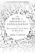 Myth of Artificial Intelligence Why Computers Cant Think the Way We Do