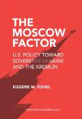 Moscow Factor US Policy toward Sovereign Ukraine & the Kremlin