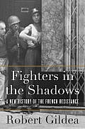 Fighters in the Shadows A New History of the French Resistance