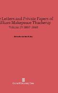 The Letters and Private Papers of William Makepeace Thackeray, Volume IV: 1857-1863