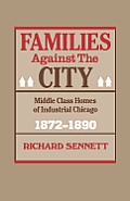Families Against the City Middle Class Homes of Industrial Chicago 1872 1890