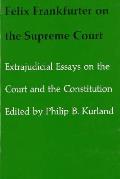 Felix Frankfurter On The Supreme Court Extrajudicial Essays on the Court & the Constitution