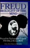 Freud, Biologist of the Mind: Beyond the Psychoanalytic Legend, with a New Preface by the Author