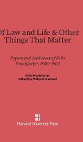 Of Law and Life and Other Things That Matter: Papers and Addresses of Felix Frankfurter, 1956-1963