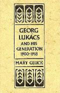 Georg Lukacs & His Generation 1900 1918
