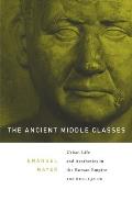 The Ancient Middle Classes: Urban Life and Aesthetics in the Roman Empire, 100 Bce-250 CE