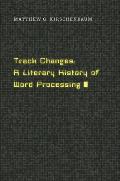 Track Changes A Literary History of Word Processing