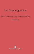 The Oregon Question: Essays in Anglo-American Diplomacy and Politics