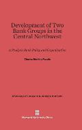 Development of Two Bank Groups in the Central Northwest: A Study in Bank Policy and Organization