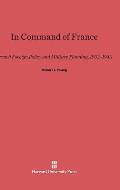 In Command of France: French Foreign Policy and Military Planning, 1933-1940