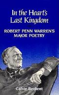 In The Hearts Last Kingdom Robert Penn Warrens Major Poetry