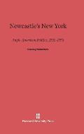 Newcastle's New York: Anglo-American Politics, 1732-1753