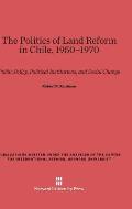 The Politics of Land Reform in Chile, 1950-1970: Public Policy, Political Institutions, and Social Change