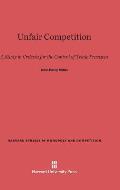 Unfair Competition: A Study in Criteria for the Control of Trade Practices