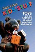 Kids Stuff Toys & the Changing World of American Childhood