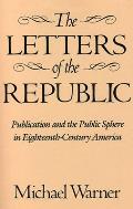 Letters of the Republic Publication & the Public Sphere in Eighteenth Century America