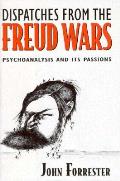 Dispatches from the Freud Wars Psychoanalysis & Its Passions