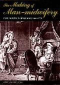 Making of Man Midwifery Childbirth in England 1660 1770