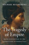 Tragedy of Empire From Constantine to the Destruction of Roman Italy