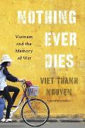 Nothing Ever Dies Vietnam & the Memory of War