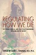 Regulating How We Die: The Ethical, Medical, and Legal Issues Surrounding Physician-Assisted Suicide