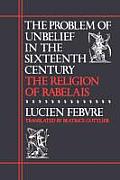 The Problem of Unbelief in the Sixteenth Century: The Religion of Rabelais
