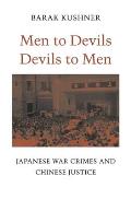 Men to Devils, Devils to Men: Japanese War Crimes and Chinese Justice