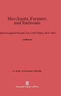 Merchants, Farmers, and Railroads: Railroad Regulation and New York Politics, 1850-1887