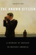Known Citizen A History of Privacy in Modern America