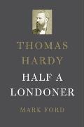 Thomas Hardy Half a Londoner
