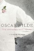 Oscar Wilde The Unrepentant Years