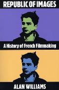 Republic of Images A History of French Filmmaking