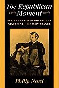 The Republican Moment: Struggles for Democracy in Nineteenth-Century France