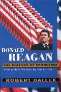 Ronald Reagan The Politics of Symbolism with a New Preface