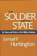 Soldier & the State The Theory & Politics of Civil Military Relations