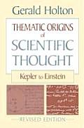 Thematic Origins of Scientific Thought Kepler to Einstein Revised Edition