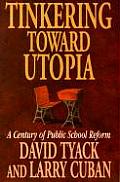 Tinkering Toward Utopia: A Century of Public School Reform